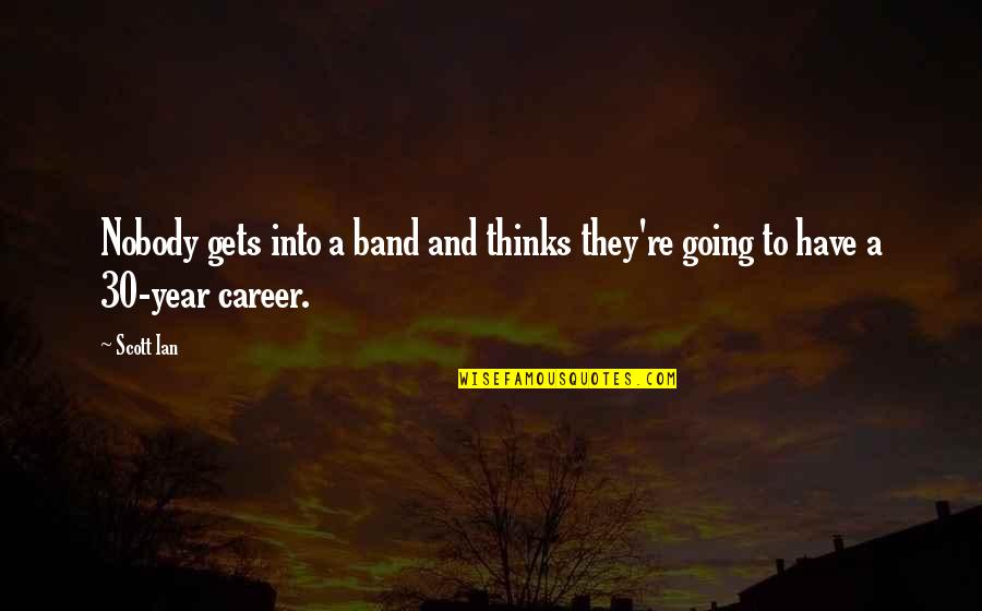 Have Nobody Quotes By Scott Ian: Nobody gets into a band and thinks they're