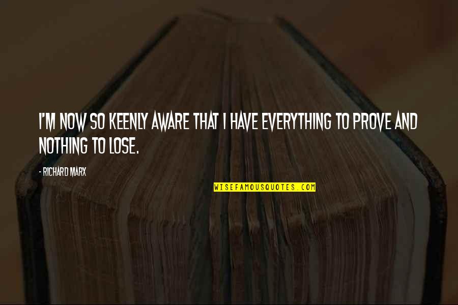 Have Nothing To Prove Quotes By Richard Marx: I'm now so keenly aware that I have