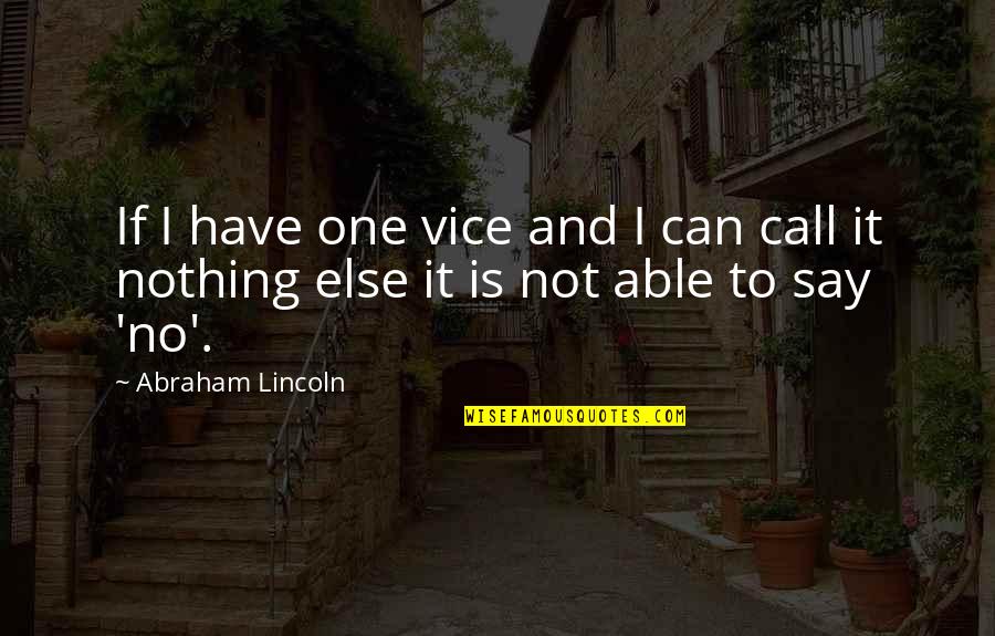 Have Nothing To Say Quotes By Abraham Lincoln: If I have one vice and I can