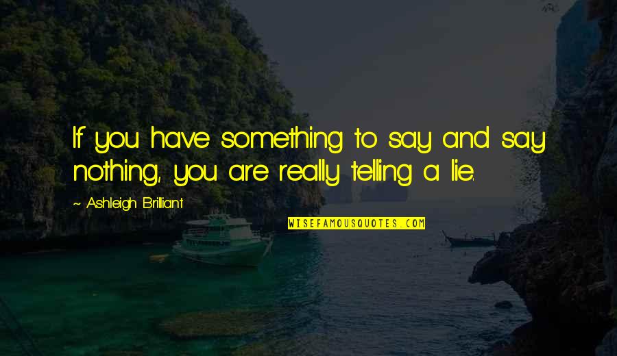 Have Nothing To Say Quotes By Ashleigh Brilliant: If you have something to say and say