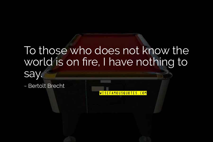 Have Nothing To Say Quotes By Bertolt Brecht: To those who does not know the world