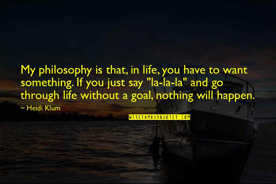 Have Nothing To Say Quotes By Heidi Klum: My philosophy is that, in life, you have