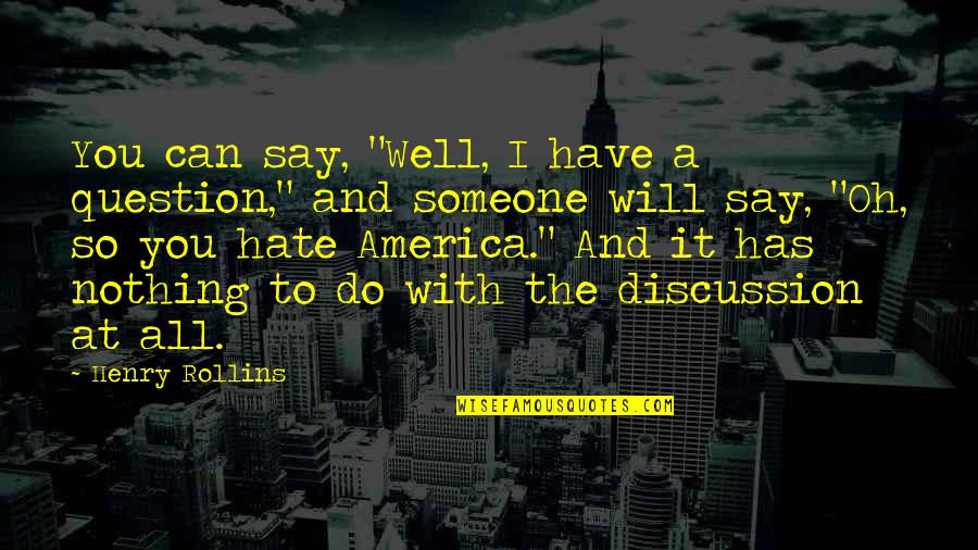 Have Nothing To Say Quotes By Henry Rollins: You can say, "Well, I have a question,"