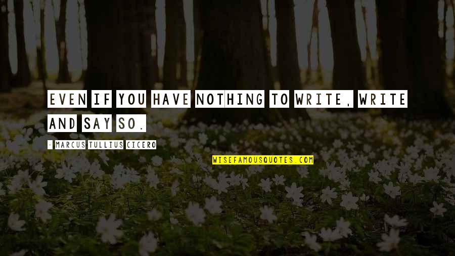 Have Nothing To Say Quotes By Marcus Tullius Cicero: Even if you have nothing to write, write