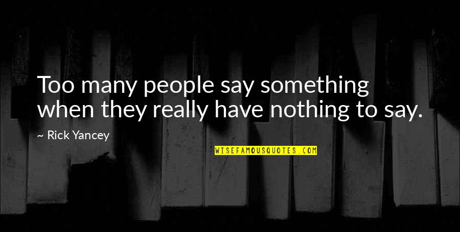 Have Nothing To Say Quotes By Rick Yancey: Too many people say something when they really