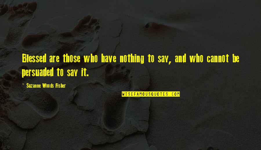 Have Nothing To Say Quotes By Suzanne Woods Fisher: Blessed are those who have nothing to say,