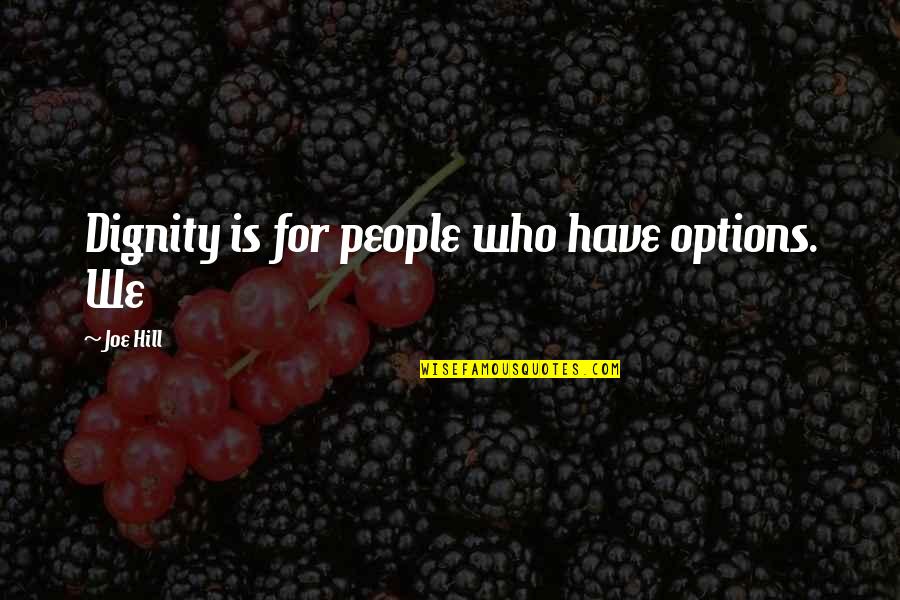 Have Options Quotes By Joe Hill: Dignity is for people who have options. We