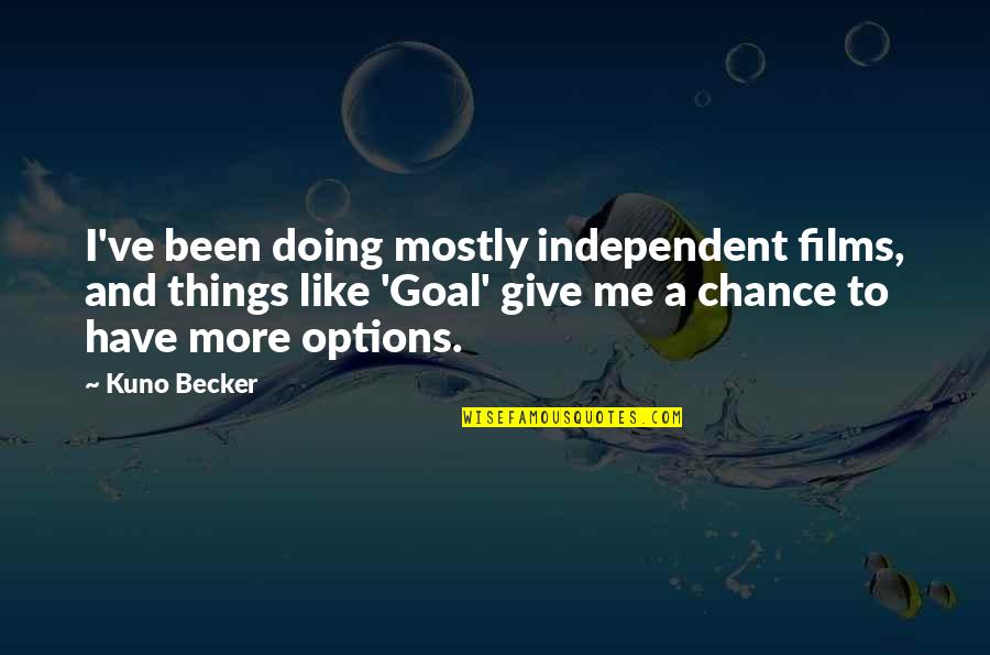 Have Options Quotes By Kuno Becker: I've been doing mostly independent films, and things