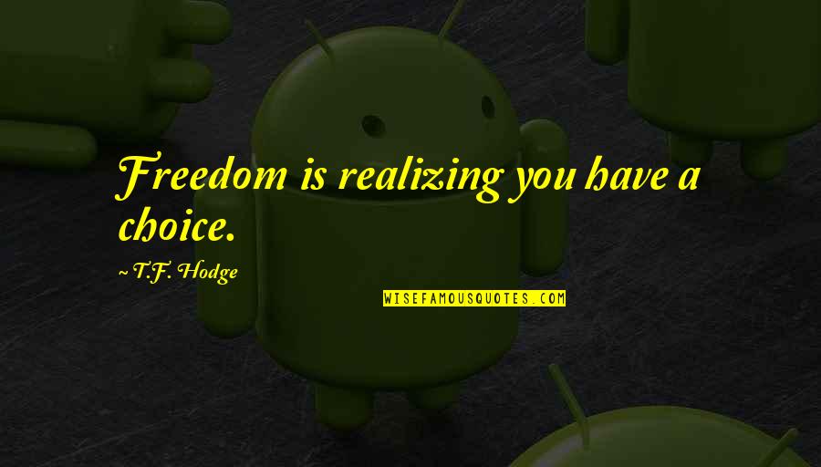 Have Options Quotes By T.F. Hodge: Freedom is realizing you have a choice.
