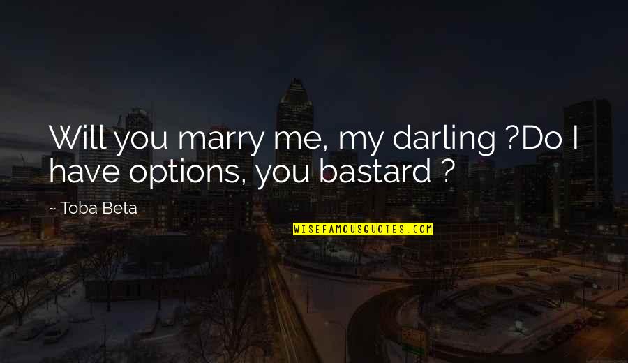 Have Options Quotes By Toba Beta: Will you marry me, my darling ?Do I