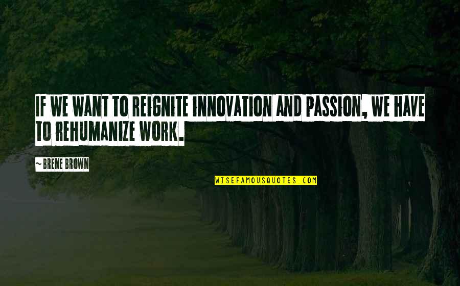 Have Passion Quotes By Brene Brown: If we want to reignite innovation and passion,