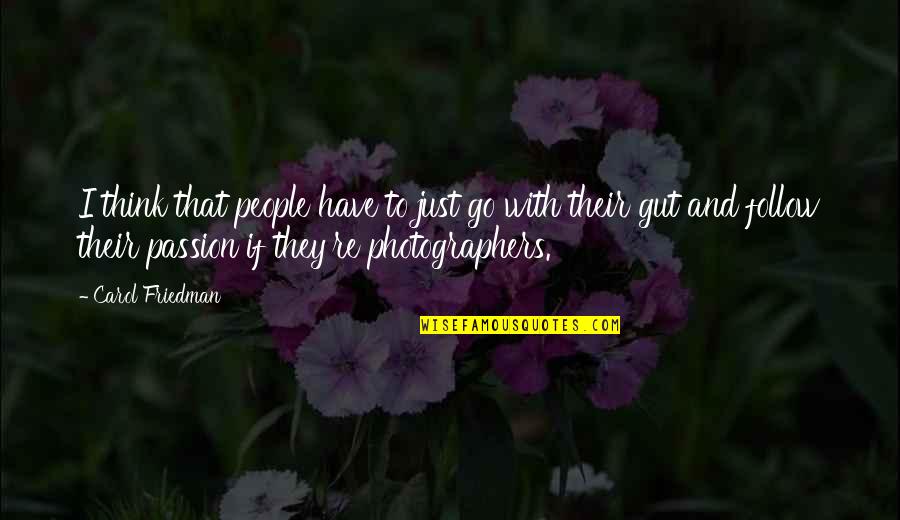 Have Passion Quotes By Carol Friedman: I think that people have to just go