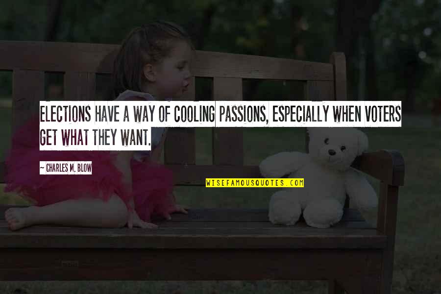 Have Passion Quotes By Charles M. Blow: Elections have a way of cooling passions, especially
