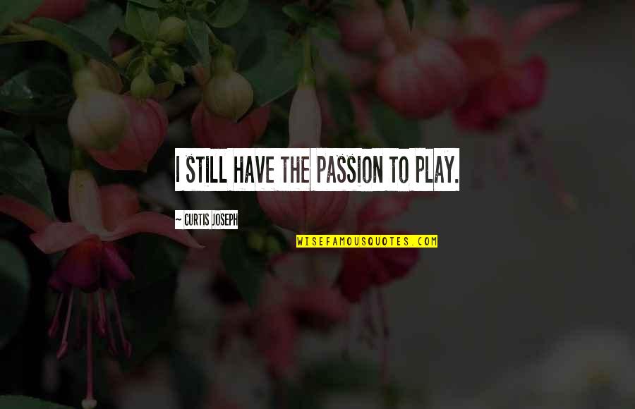 Have Passion Quotes By Curtis Joseph: I still have the passion to play.