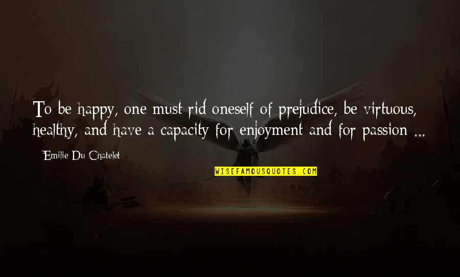 Have Passion Quotes By Emilie Du Chatelet: To be happy, one must rid oneself of