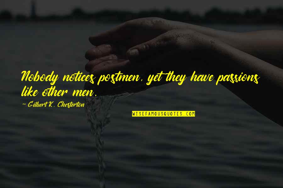 Have Passion Quotes By Gilbert K. Chesterton: Nobody notices postmen, yet they have passions like