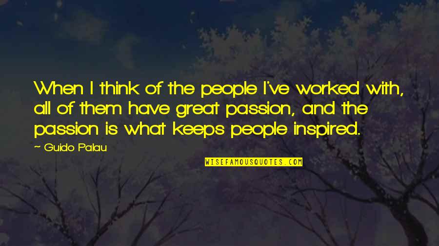 Have Passion Quotes By Guido Palau: When I think of the people I've worked