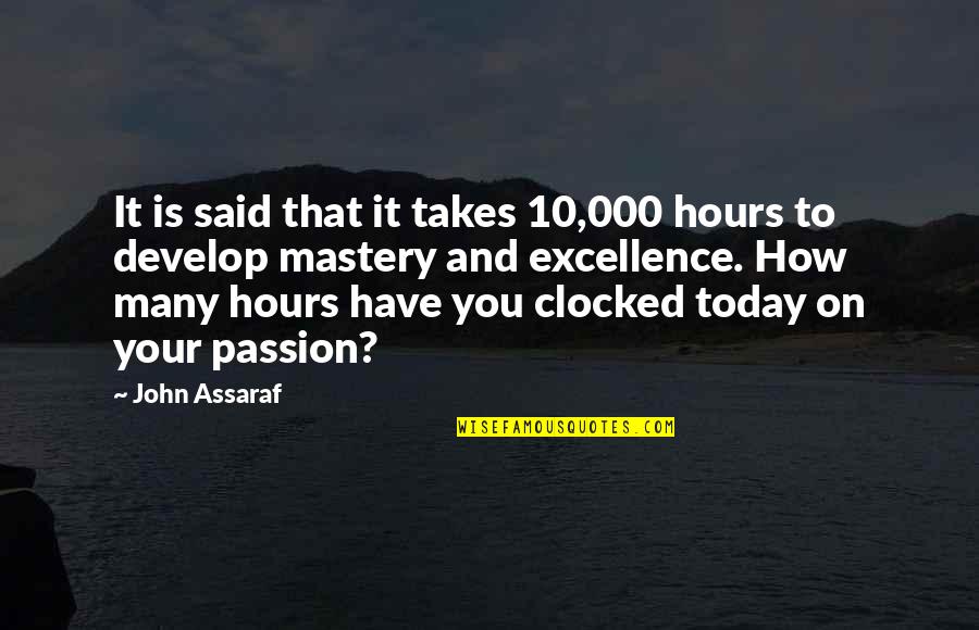 Have Passion Quotes By John Assaraf: It is said that it takes 10,000 hours