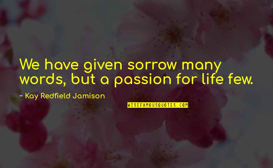 Have Passion Quotes By Kay Redfield Jamison: We have given sorrow many words, but a