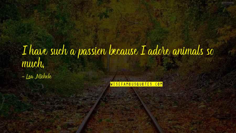 Have Passion Quotes By Lea Michele: I have such a passion because I adore