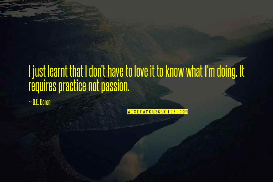 Have Passion Quotes By O.E. Boroni: I just learnt that I don't have to
