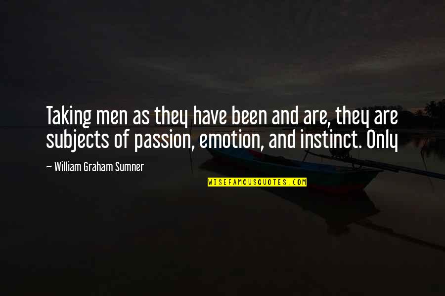 Have Passion Quotes By William Graham Sumner: Taking men as they have been and are,