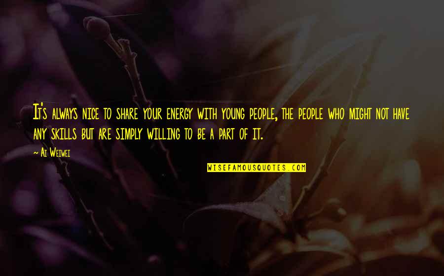 Have Quotes By Ai Weiwei: It's always nice to share your energy with Have Quotes By Ai Weiwei: It's always nice to share your energy with