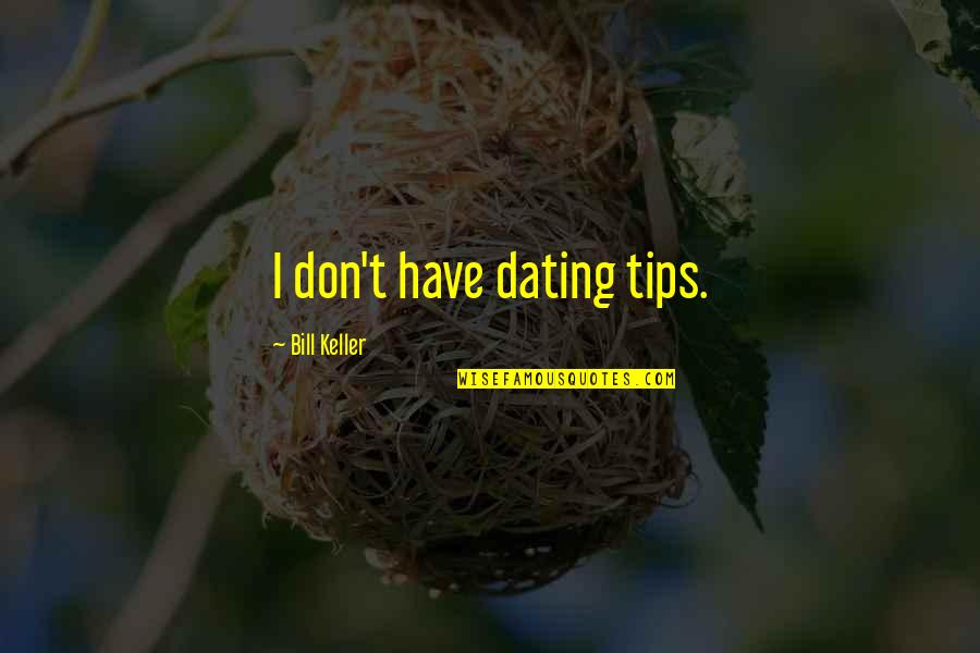 Have Quotes By Bill Keller: I don't have dating tips.