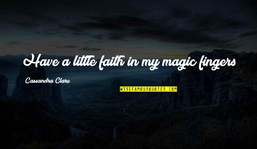 Have Quotes By Cassandra Clare: Have a little faith in my magic fingers Have Quotes By Cassandra Clare: Have a little faith in my magic fingers