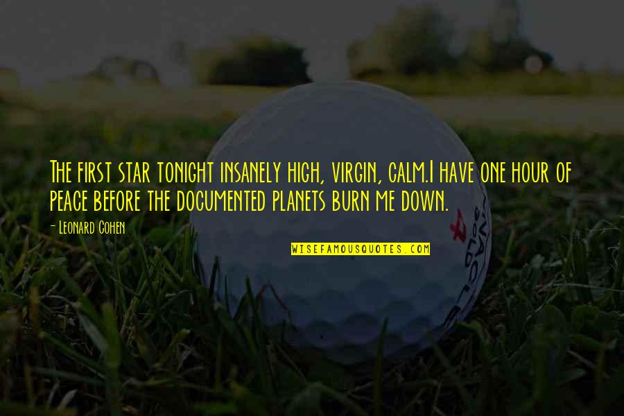 Have Quotes By Leonard Cohen: The first star tonight insanely high, virgin, calm.I Have Quotes By Leonard Cohen: The first star tonight insanely high, virgin, calm.I