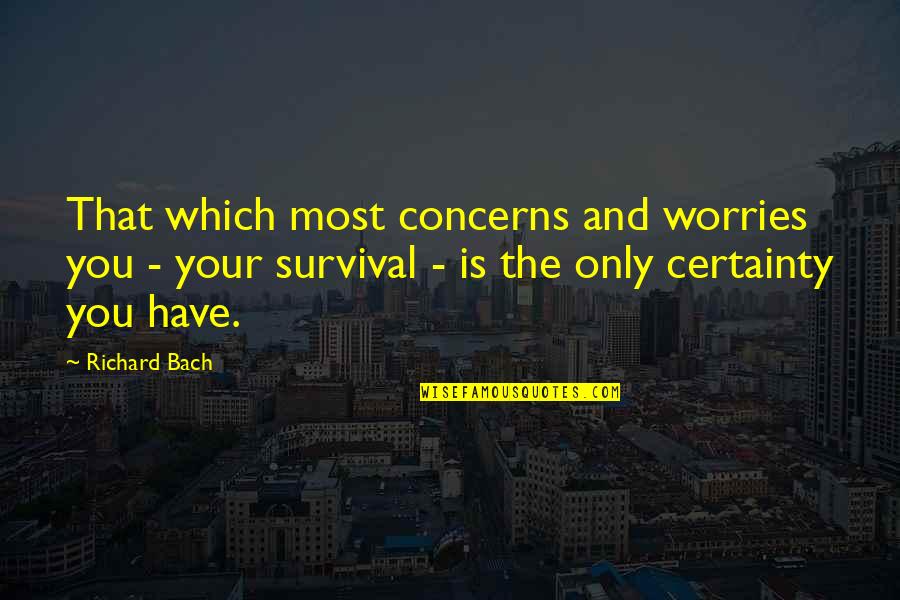 Have Quotes By Richard Bach: That which most concerns and worries you - Have Quotes By Richard Bach: That which most concerns and worries you -