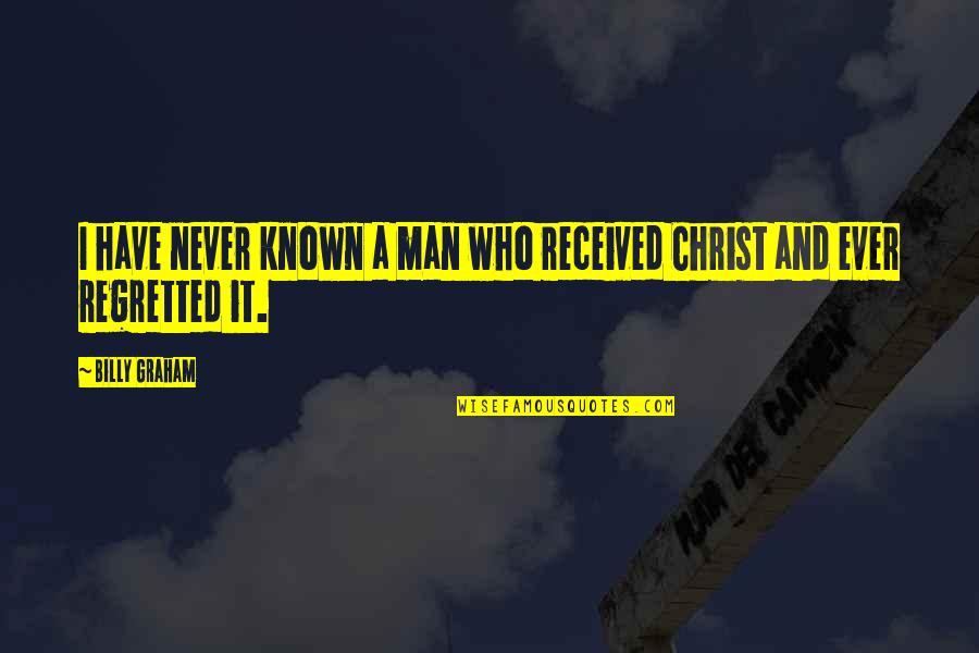 Have Received Quotes By Billy Graham: I have never known a man who received
