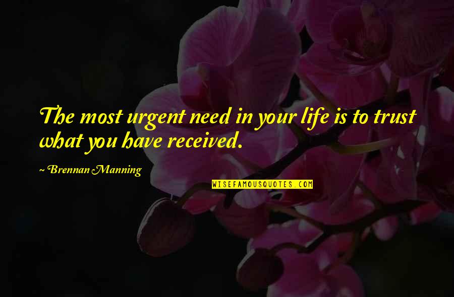 Have Received Quotes By Brennan Manning: The most urgent need in your life is