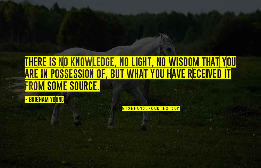 Have Received Quotes By Brigham Young: There is no knowledge, no light, no wisdom