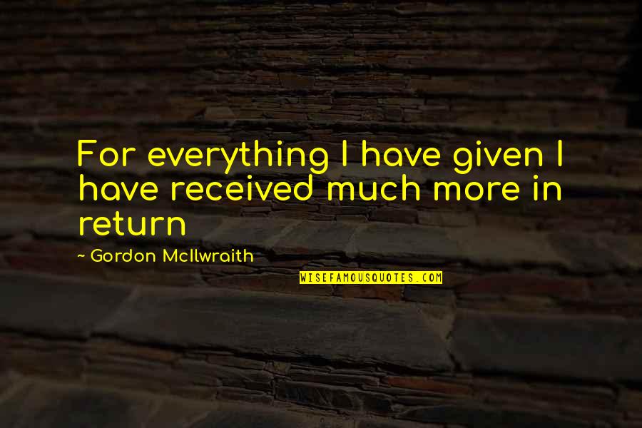 Have Received Quotes By Gordon McIlwraith: For everything I have given I have received
