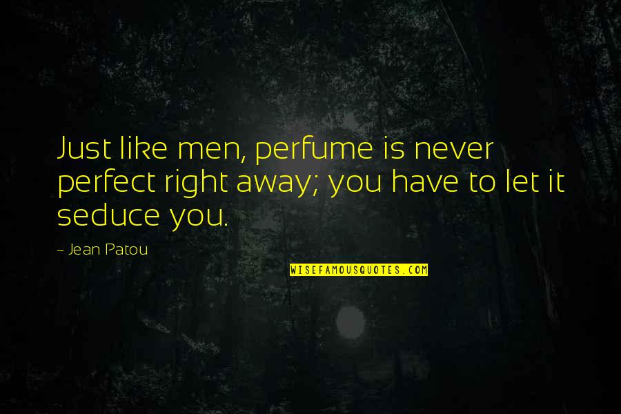 Have Right Quotes By Jean Patou: Just like men, perfume is never perfect right