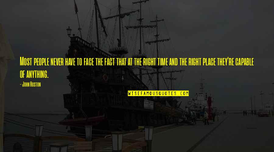 Have Right Quotes By John Huston: Most people never have to face the fact