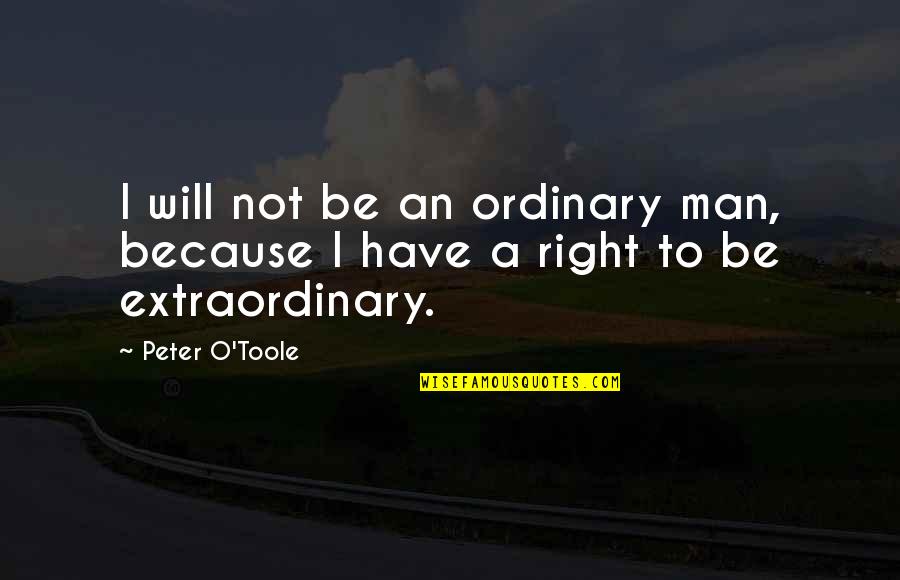 Have Right Quotes By Peter O'Toole: I will not be an ordinary man, because