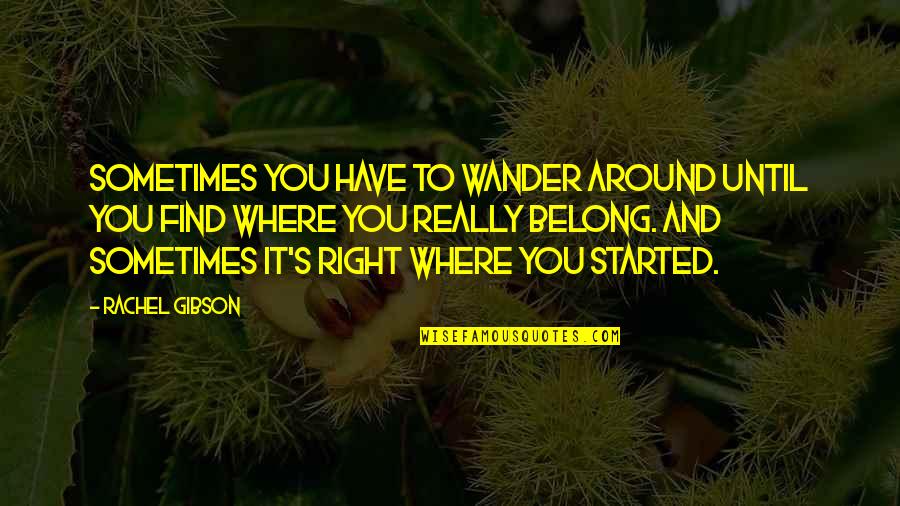 Have Right Quotes By Rachel Gibson: Sometimes you have to wander around until you