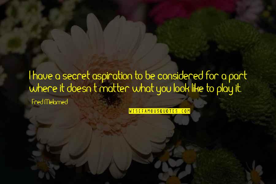 Have Secret Quotes By Fred Melamed: I have a secret aspiration to be considered Have Secret Quotes By Fred Melamed: I have a secret aspiration to be considered