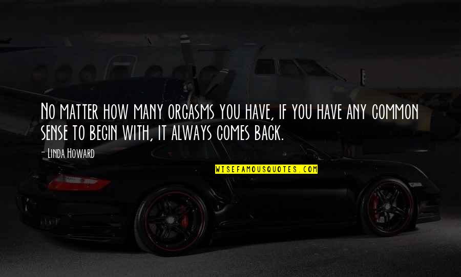 Have Sense Quotes By Linda Howard: No matter how many orgasms you have, if Have Sense Quotes By Linda Howard: No matter how many orgasms you have, if