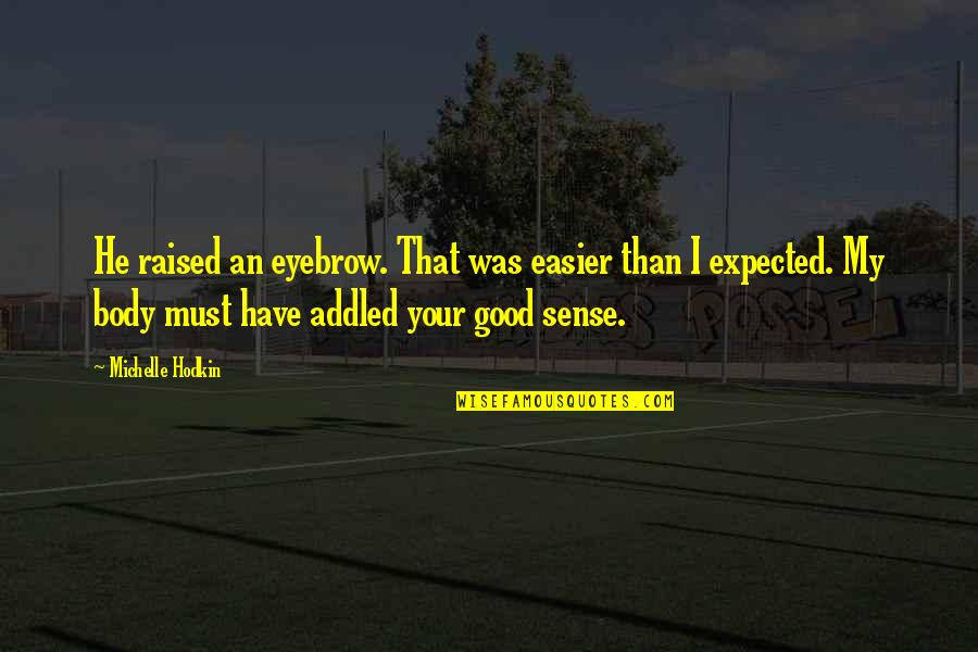 Have Sense Quotes By Michelle Hodkin: He raised an eyebrow. That was easier than