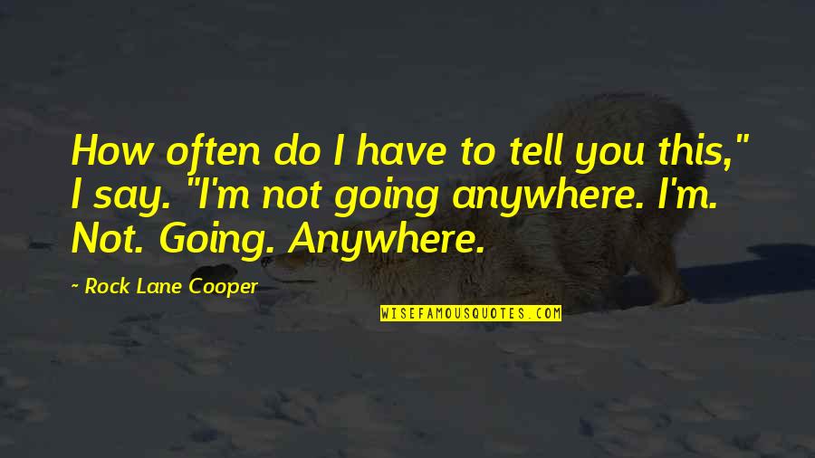 Have So Much Say Quotes By Rock Lane Cooper: How often do I have to tell you