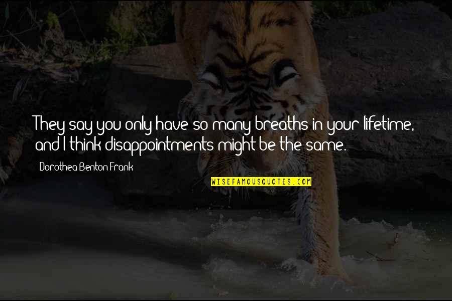 Have So Much To Say Quotes By Dorothea Benton Frank: They say you only have so many breaths