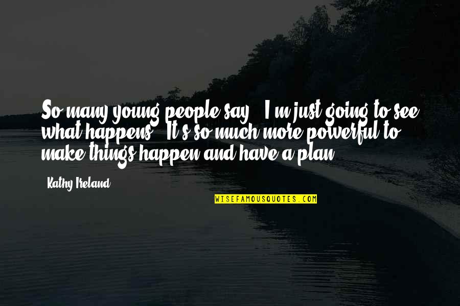 Have So Much To Say Quotes By Kathy Ireland: So many young people say, 'I'm just going