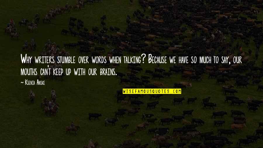 Have So Much To Say Quotes By Ksenia Anske: Why writers stumble over words when talking? Because