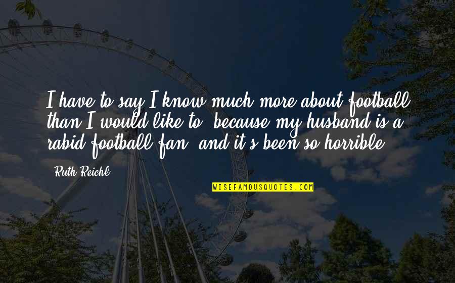 Have So Much To Say Quotes By Ruth Reichl: I have to say I know much more Have So Much To Say Quotes By Ruth Reichl: I have to say I know much more