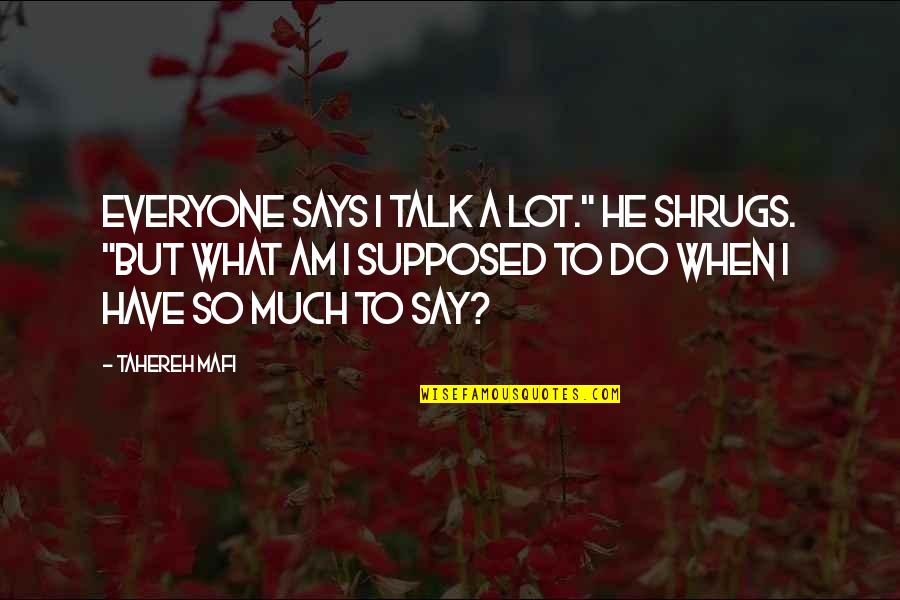 Have So Much To Say Quotes By Tahereh Mafi: Everyone says I talk a lot." He shrugs.