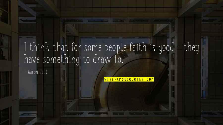 Have Some Faith Quotes By Aaron Paul: I think that for some people faith is