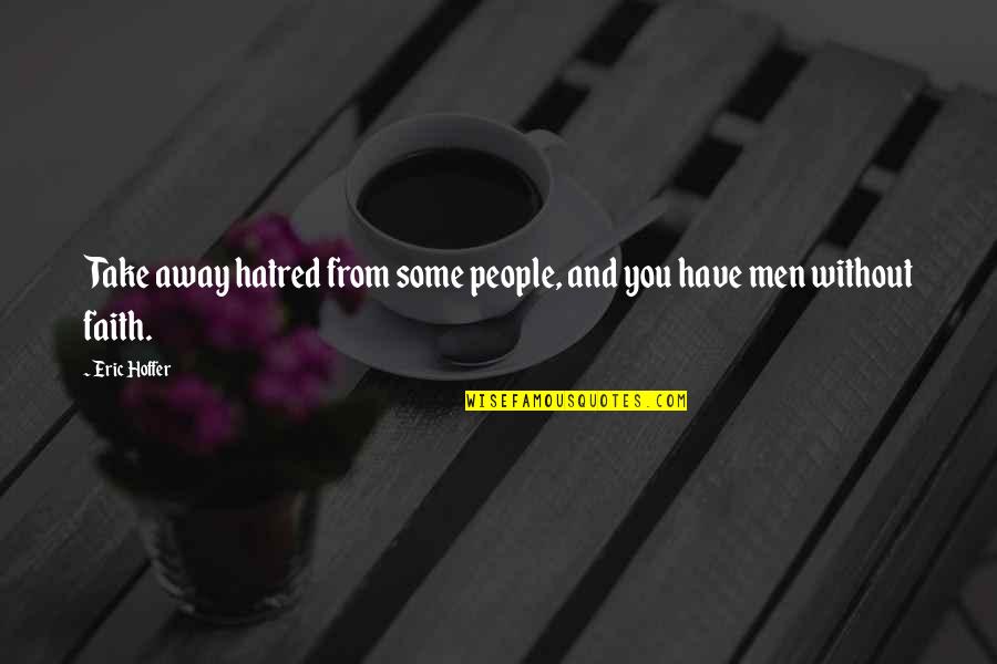 Have Some Faith Quotes By Eric Hoffer: Take away hatred from some people, and you